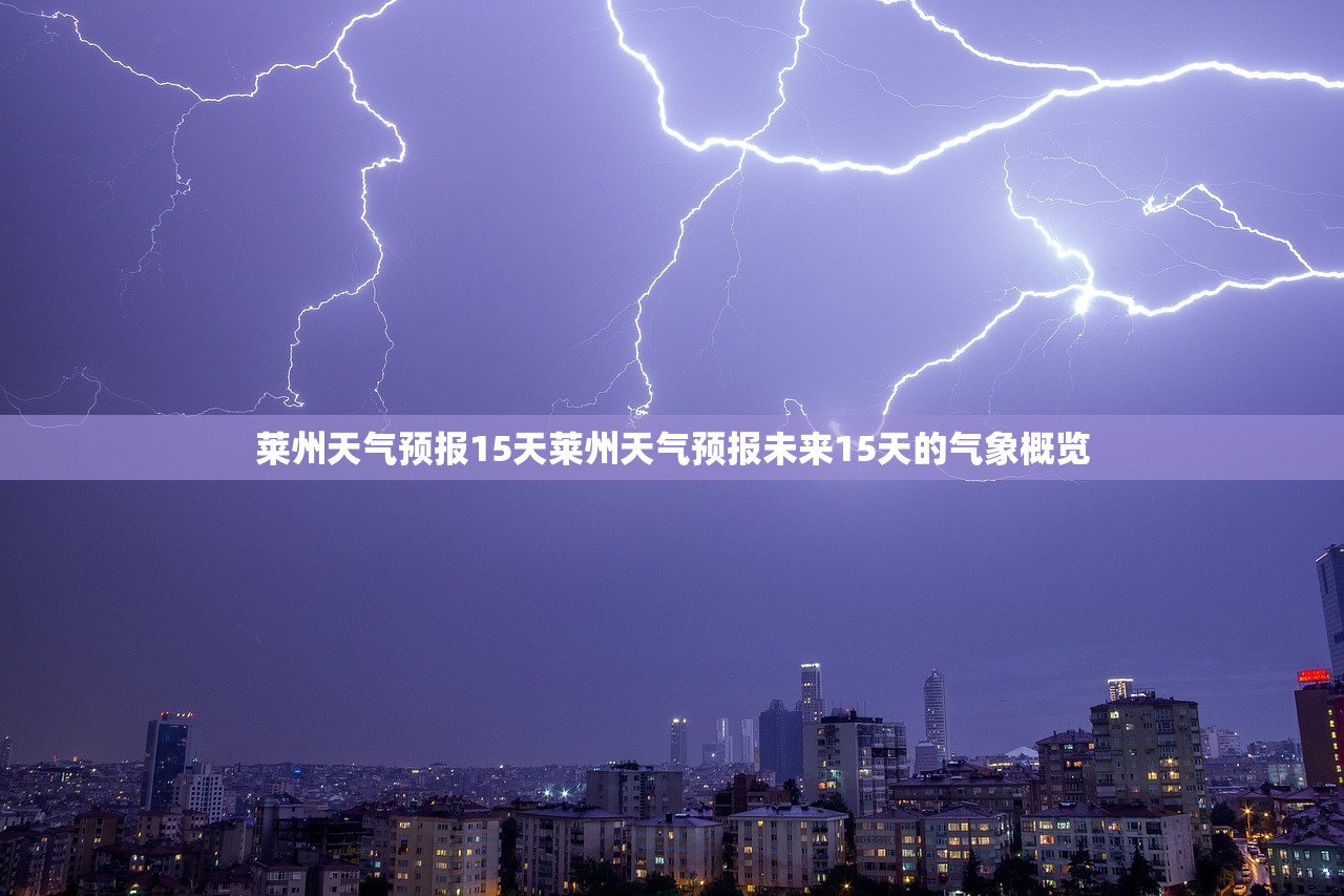 莱州天气预报15天莱州天气预报未来15天的气象概览  第1张