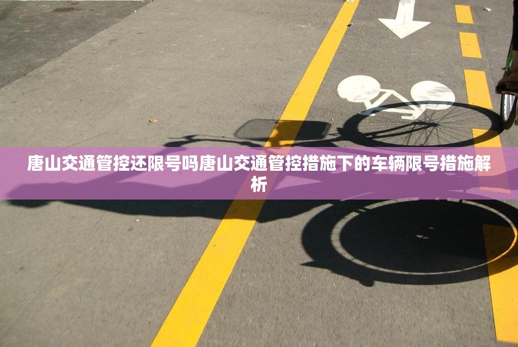 唐山交通管控还限号吗唐山交通管控措施下的车辆限号措施解析  第1张