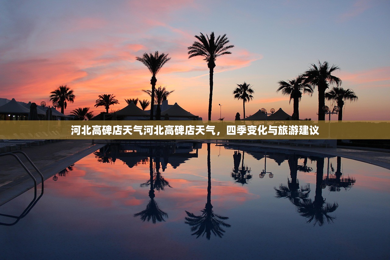 河北高碑店天气河北高碑店天气，四季变化与旅游建议  第1张