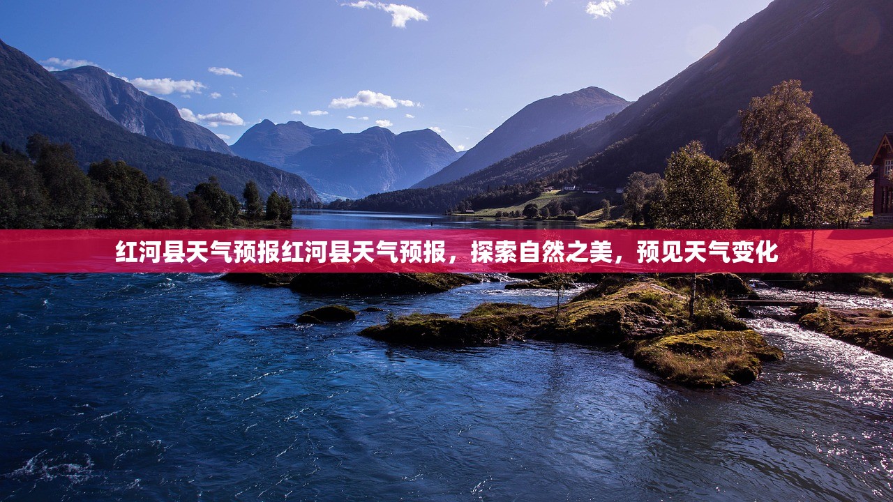 红河县天气预报红河县天气预报，探索自然之美，预见天气变化  第1张