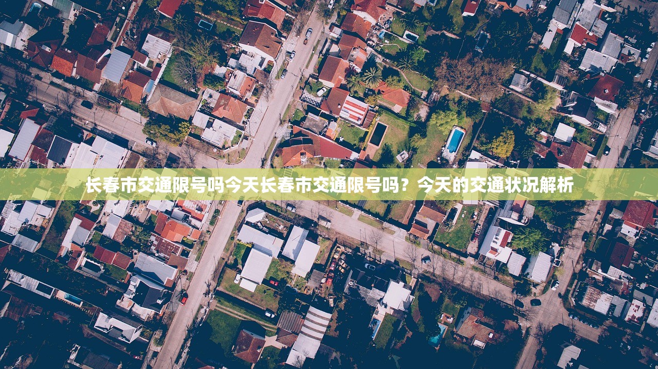 长春市交通限号吗今天长春市交通限号吗？今天的交通状况解析  第1张