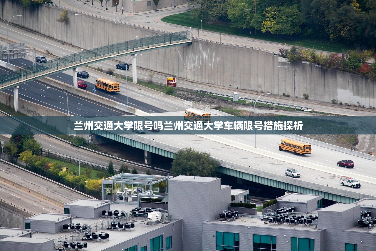 兰州交通大学限号吗兰州交通大学车辆限号措施探析  第1张