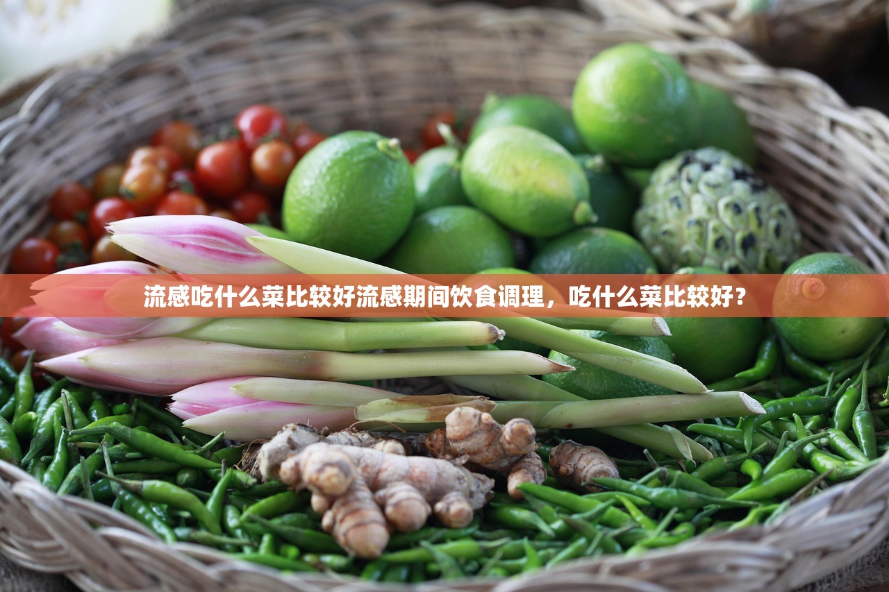 流感吃什么菜比较好流感期间饮食调理，吃什么菜比较好？  第1张