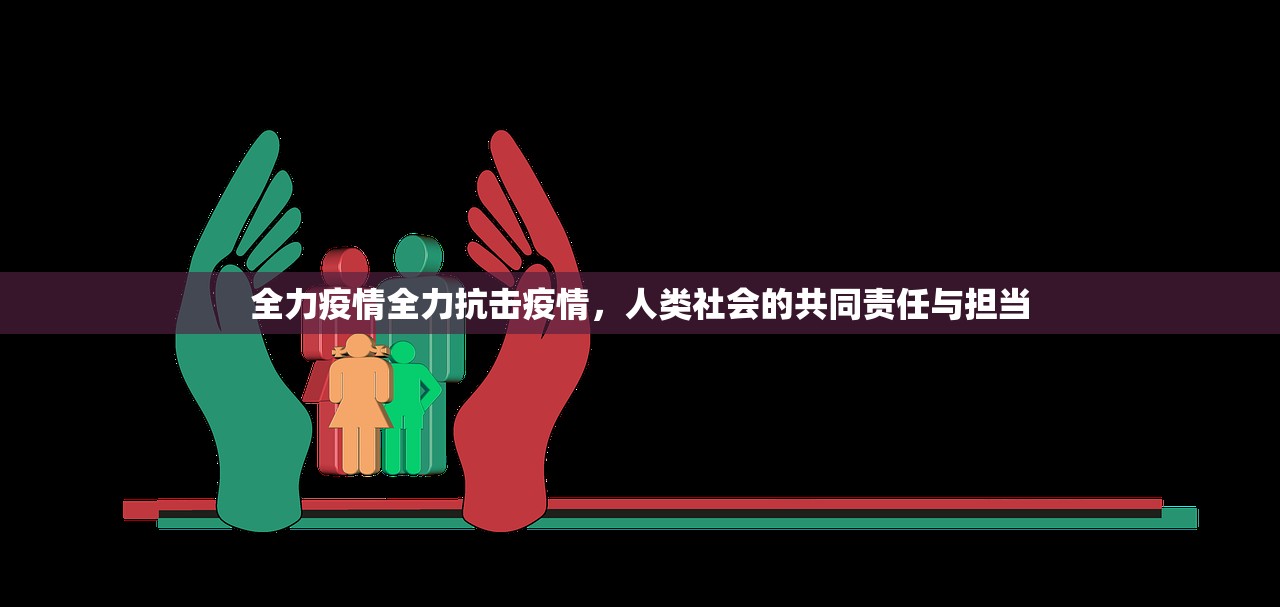 全力疫情全力抗击疫情,人类社会的共同责任与担当 第1张 全力疫情全力抗击疫情,人类社会的共同责任与担当 第1张