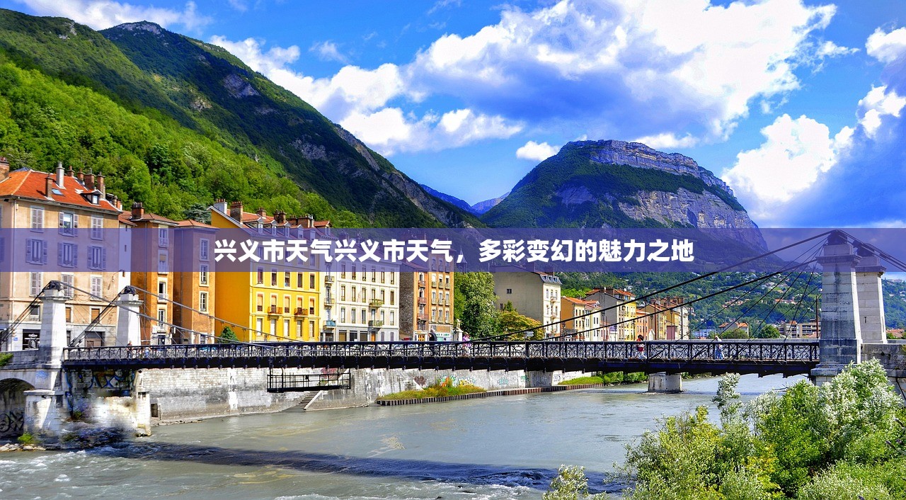兴义市天气兴义市天气，多彩变幻的魅力之地  第1张