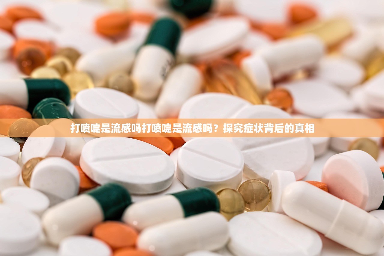 打喷嚏是流感吗打喷嚏是流感吗？探究症状背后的真相  第1张