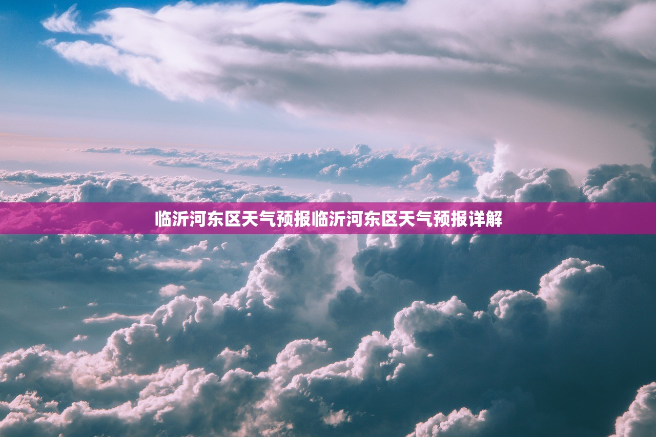 临沂河东区天气预报临沂河东区天气预报详解  第1张