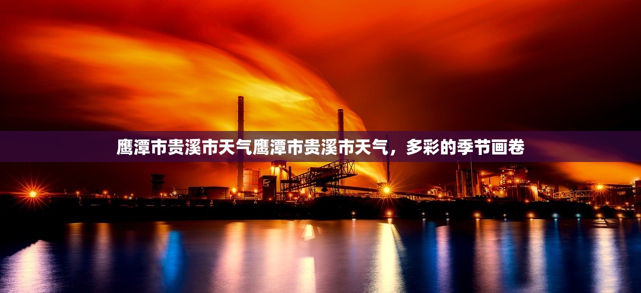 鹰潭市贵溪市天气鹰潭市贵溪市天气，多彩的季节画卷  第1张
