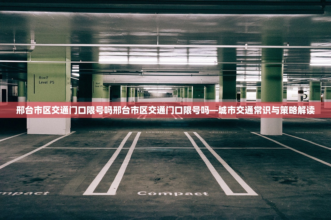 邢台市区交通门口限号吗邢台市区交通门口限号吗—城市交通常识与策略解读  第1张