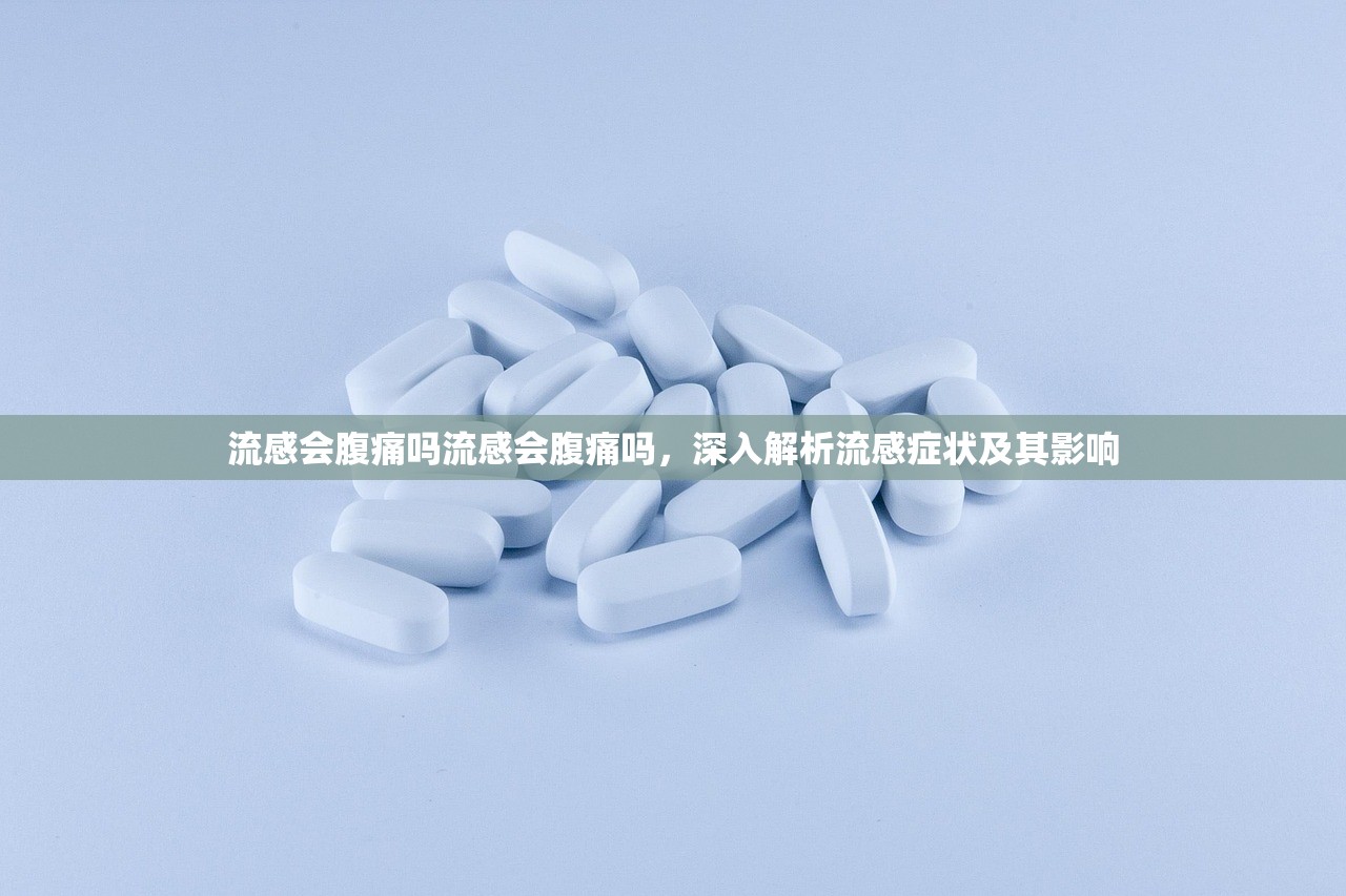 流感会腹痛吗流感会腹痛吗，深入解析流感症状及其影响  第1张