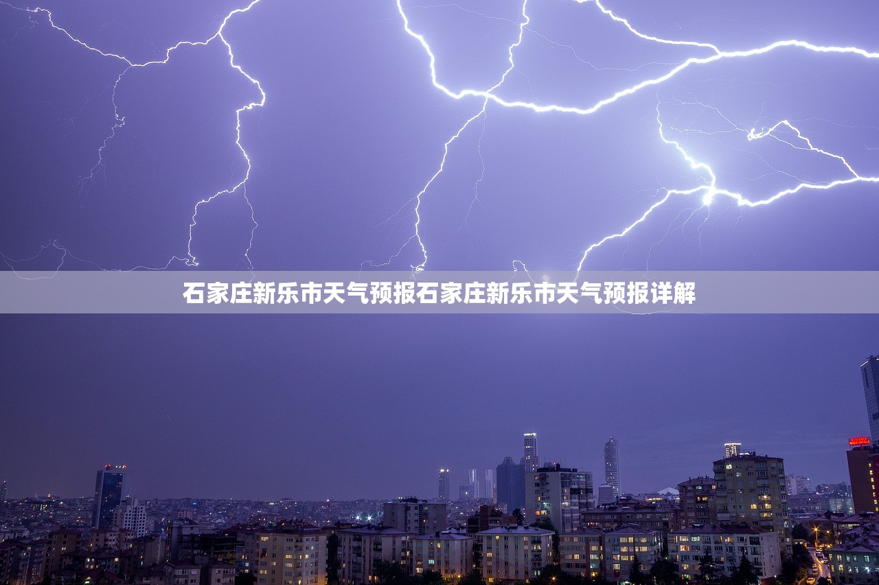 石家庄新乐市天气预报石家庄新乐市天气预报详解  第1张