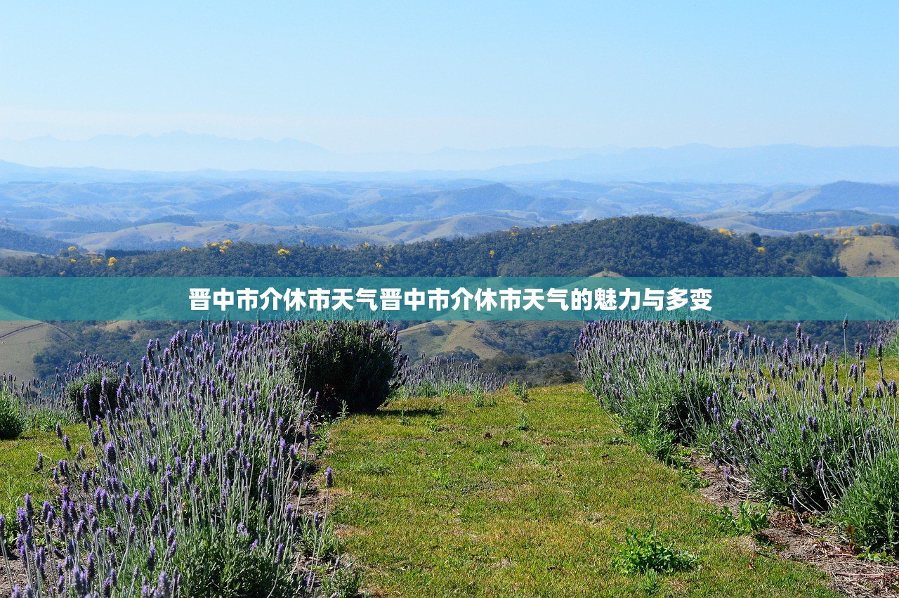 晋中市介休市天气晋中市介休市天气的魅力与多变  第1张