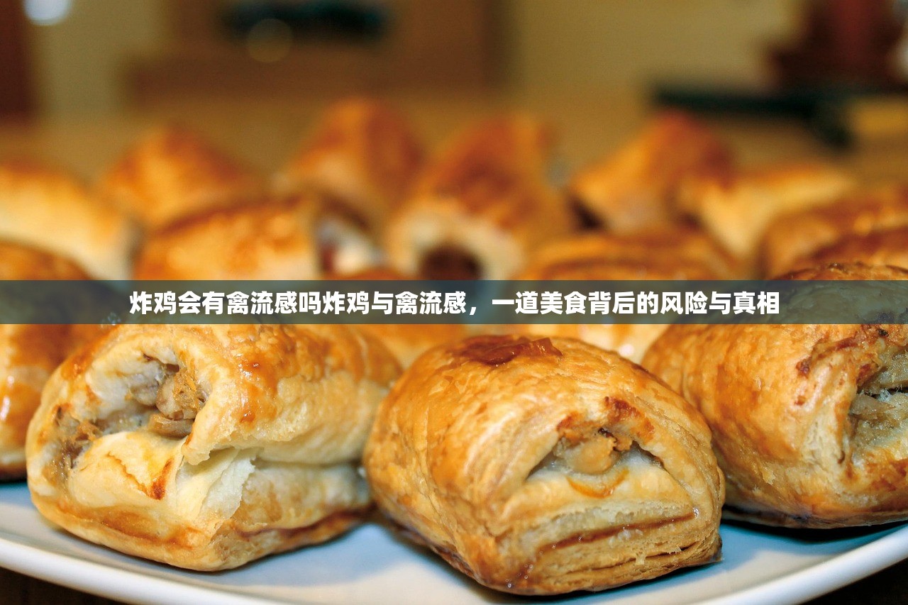 炸鸡会有禽流感吗炸鸡与禽流感，一道美食背后的风险与真相  第1张
