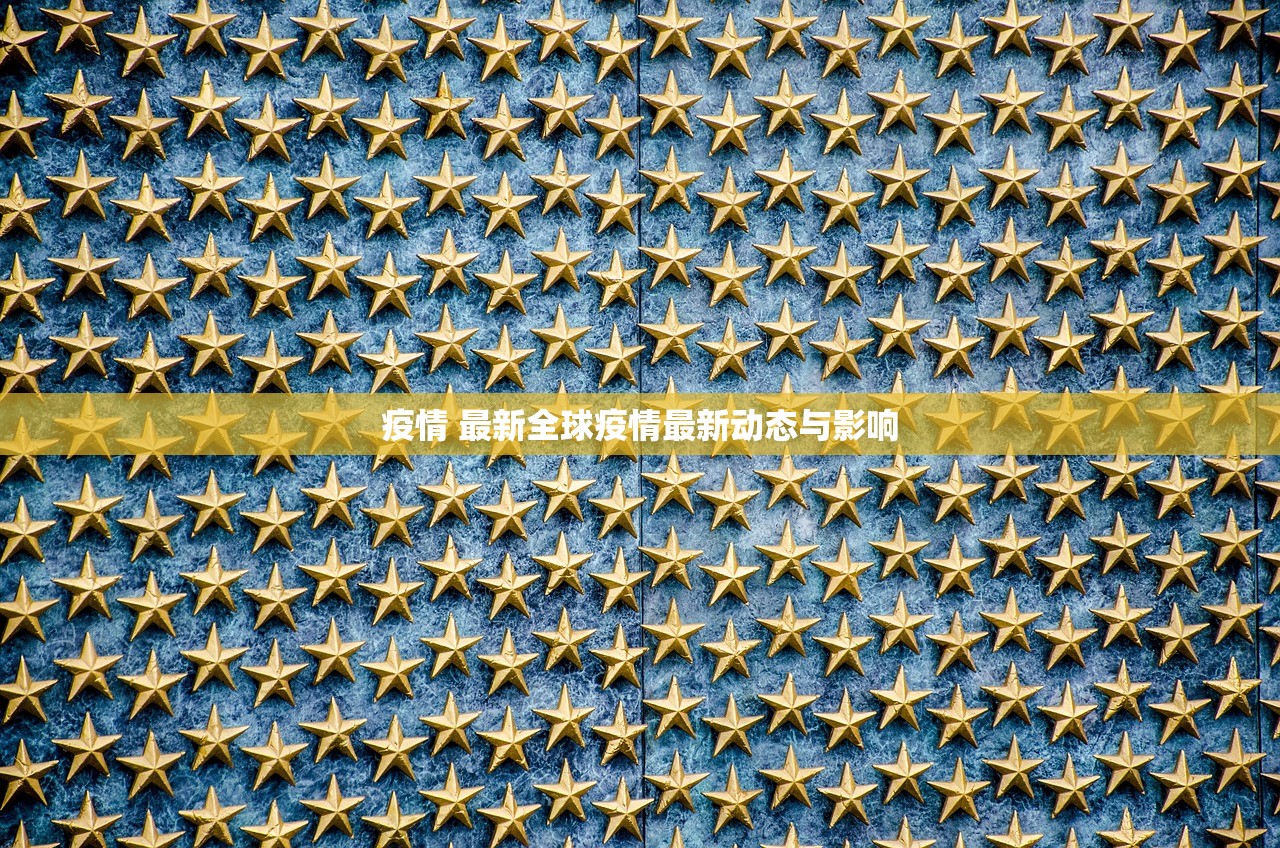疫情 最新全球疫情最新动态与影响  第1张