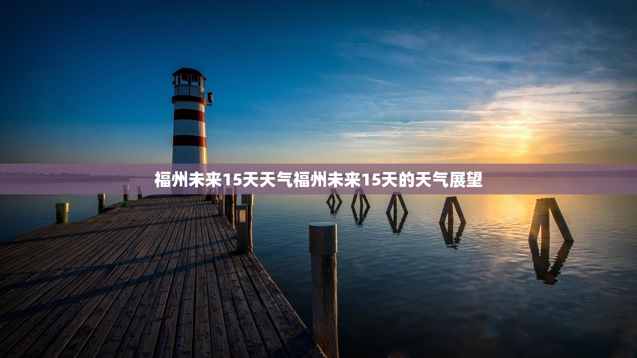 福州未来15天天气福州未来15天的天气展望  第1张