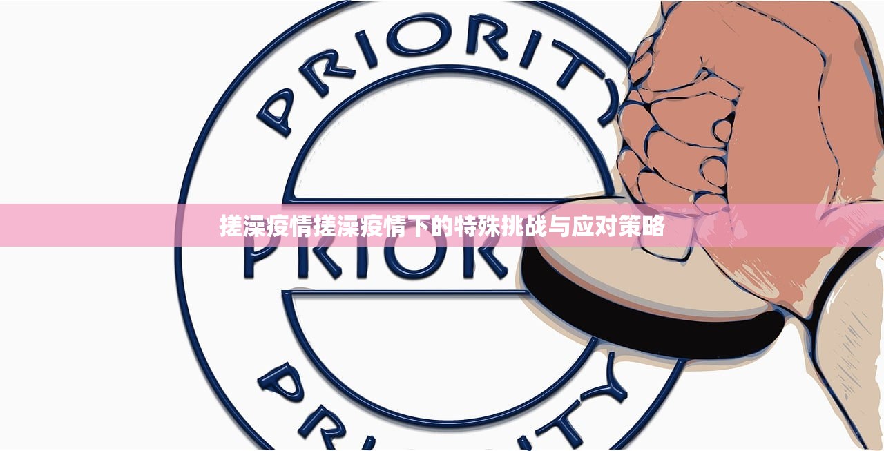 搓澡疫情搓澡疫情下的特殊挑战与应对策略 第1张 搓澡疫情搓澡疫情下的特殊挑战与应对策略 第1张