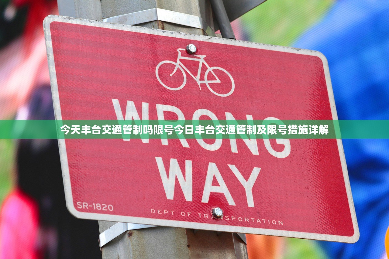 今天丰台交通管制吗限号今日丰台交通管制及限号措施详解  第1张