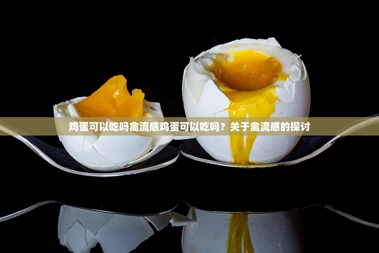 鸡蛋可以吃吗禽流感鸡蛋可以吃吗？关于禽流感的探讨  第1张