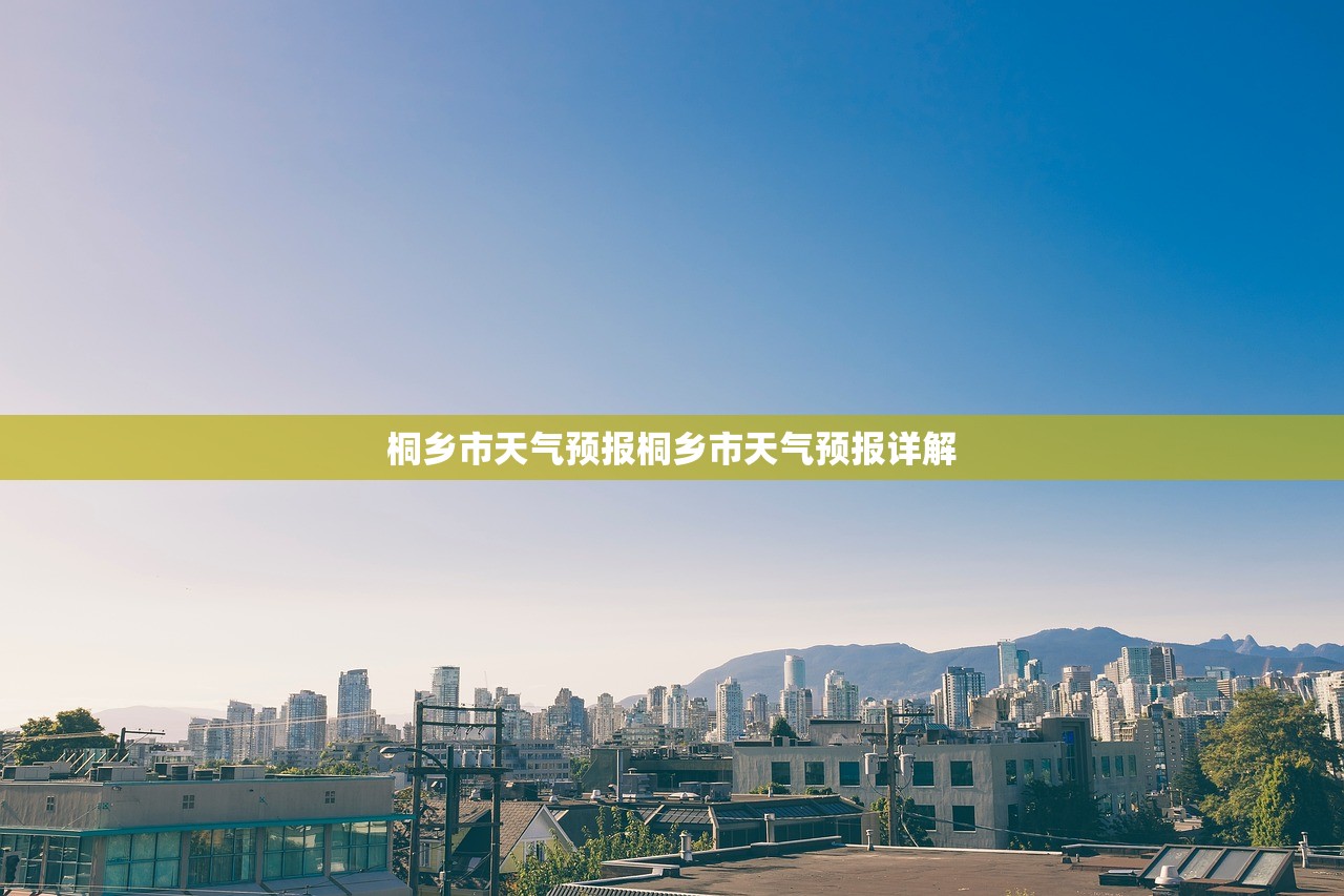 桐乡市天气预报桐乡市天气预报详解  第1张