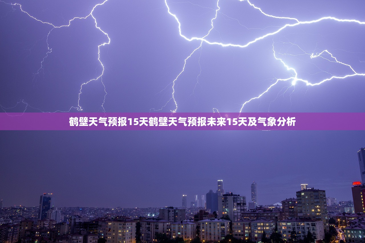 鹤壁天气预报15天鹤壁天气预报未来15天及气象分析  第1张