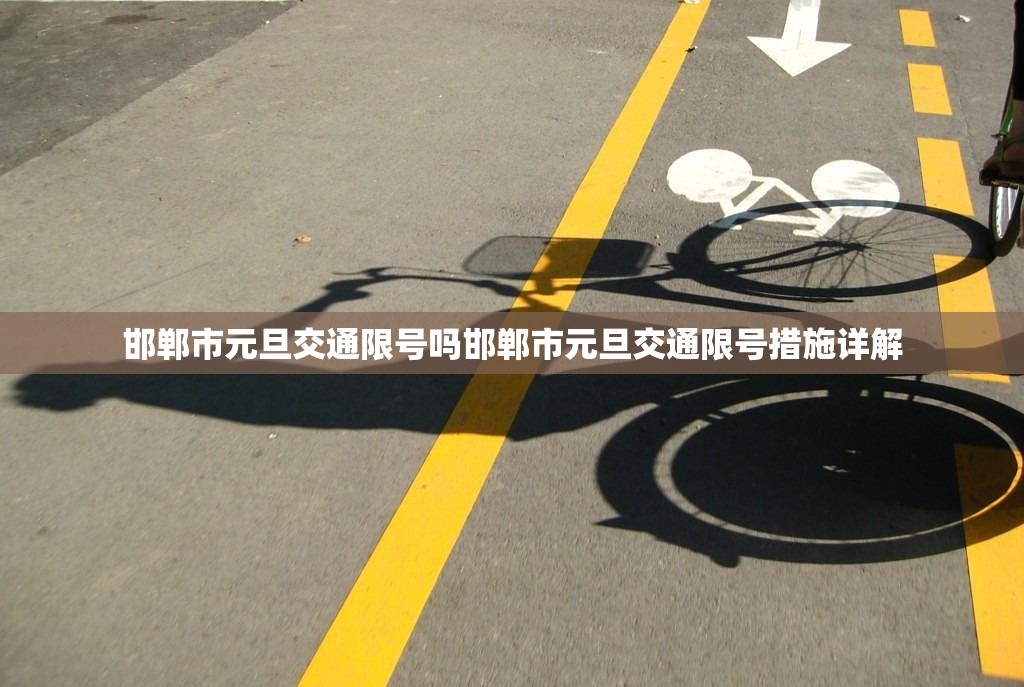邯郸市元旦交通限号吗邯郸市元旦交通限号措施详解  第1张