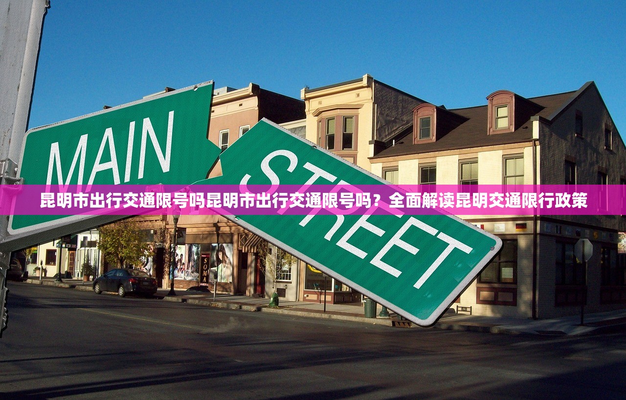 昆明市出行交通限号吗昆明市出行交通限号吗？全面解读昆明交通限行政策  第1张