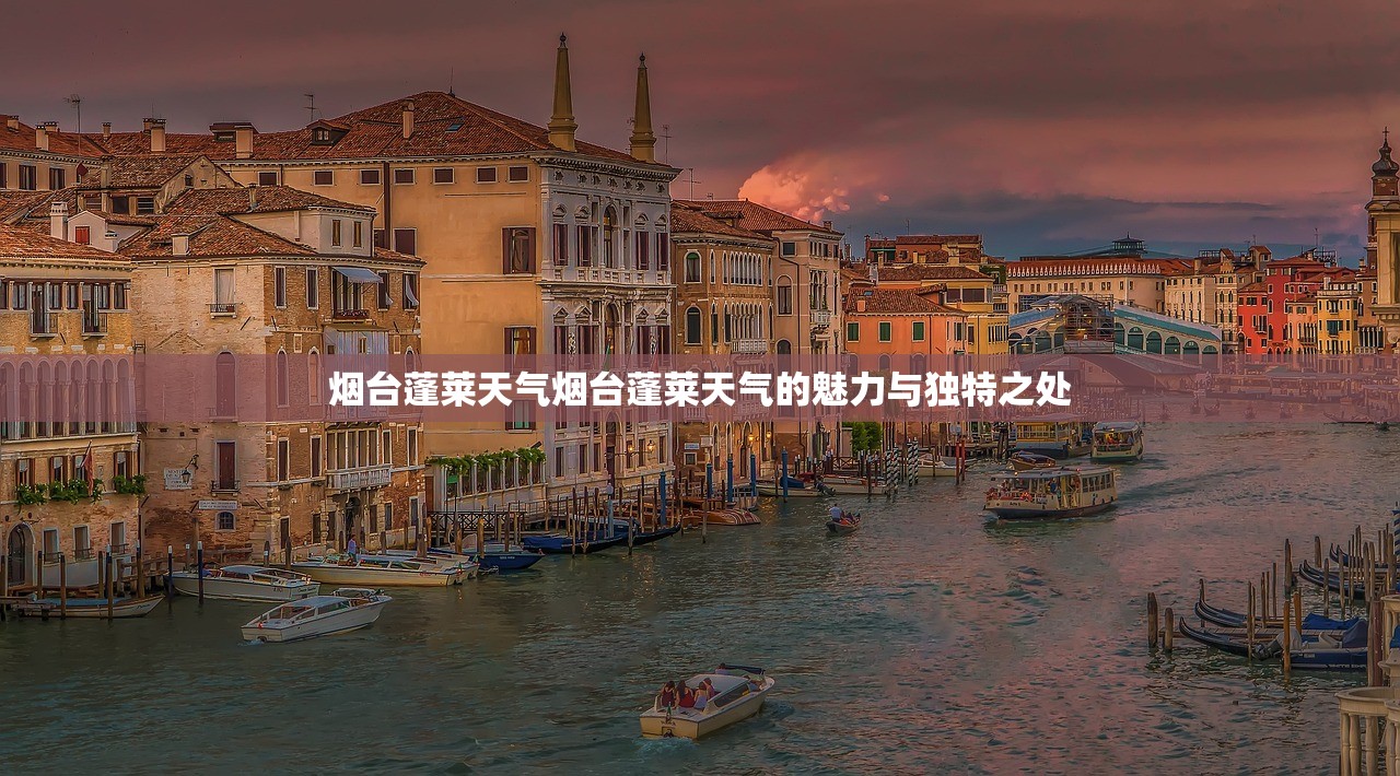 烟台蓬莱天气烟台蓬莱天气的魅力与独特之处  第1张