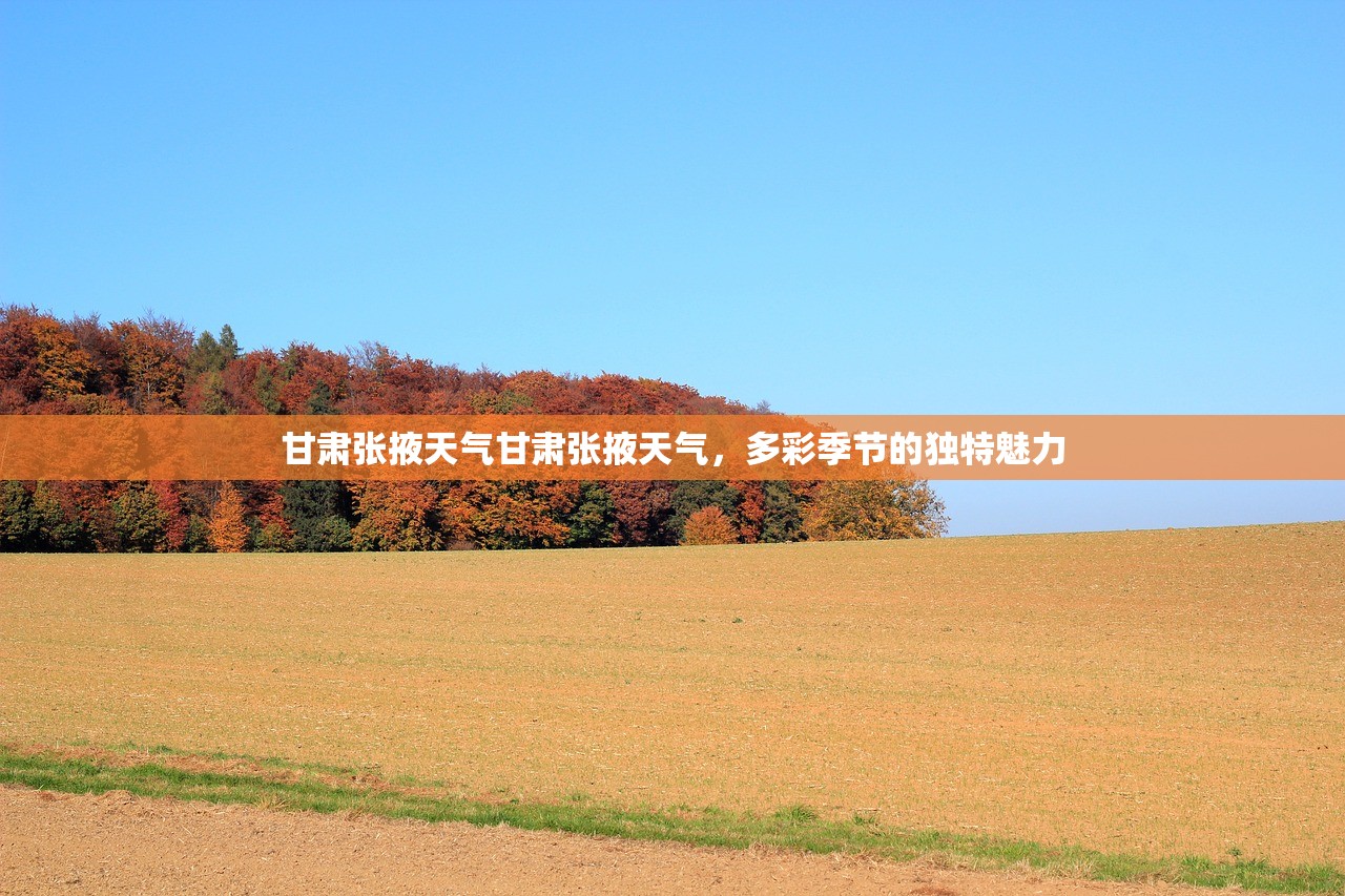 甘肃张掖天气甘肃张掖天气，多彩季节的独特魅力  第1张