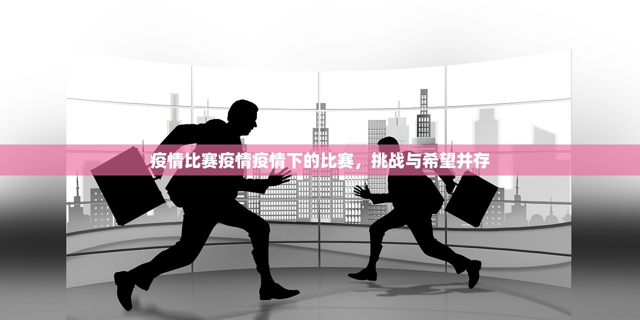 疫情比赛疫情疫情下的比赛，挑战与希望并存  第1张