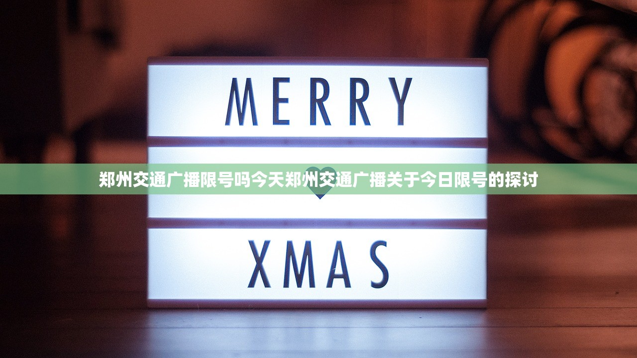 郑州交通广播限号吗今天郑州交通广播关于今日限号的探讨  第1张