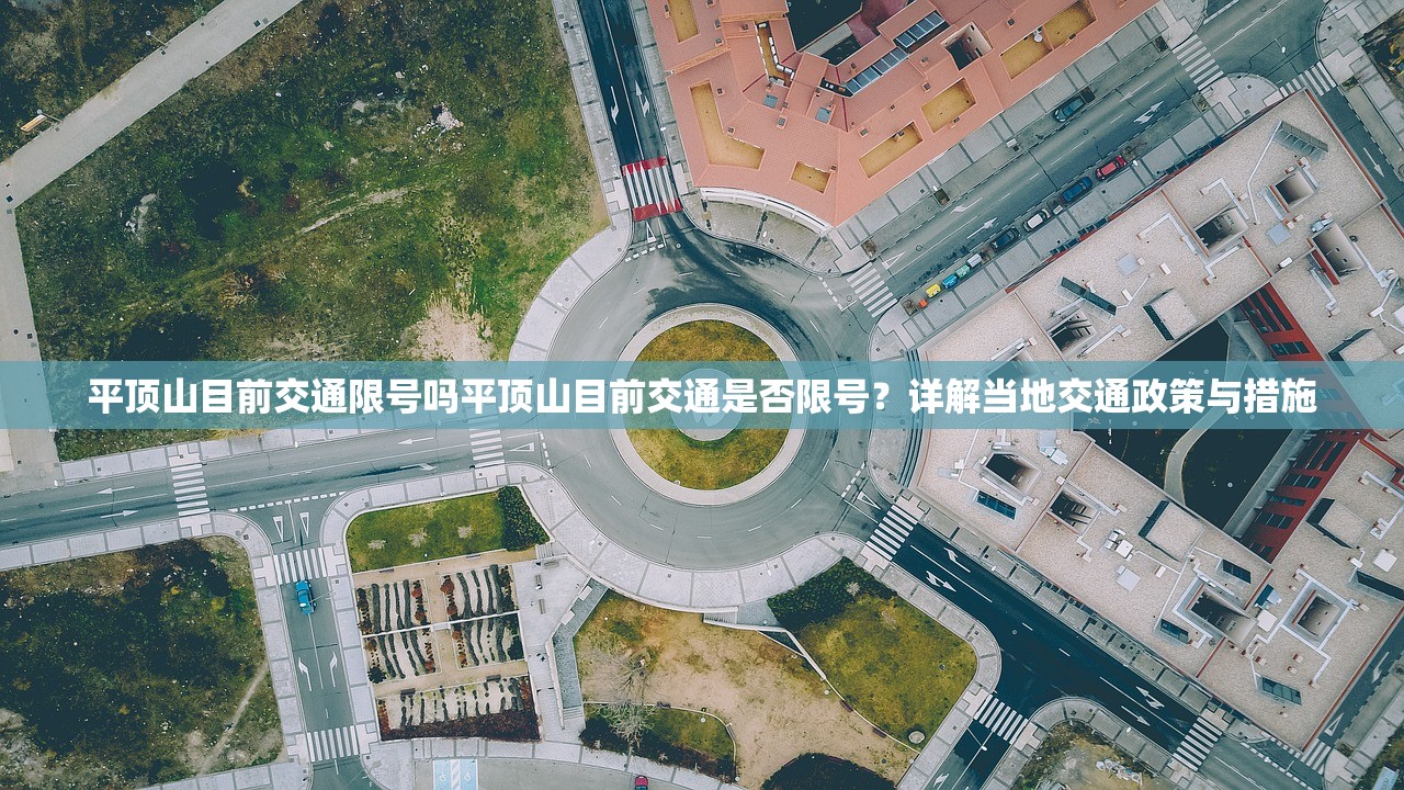 平顶山目前交通限号吗平顶山目前交通是否限号？详解当地交通政策与措施  第1张