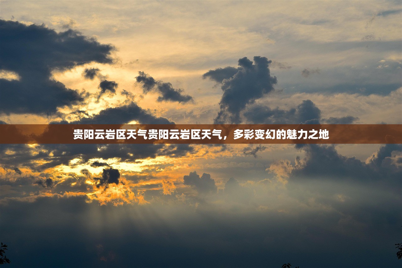 贵阳云岩区天气贵阳云岩区天气，多彩变幻的魅力之地  第1张