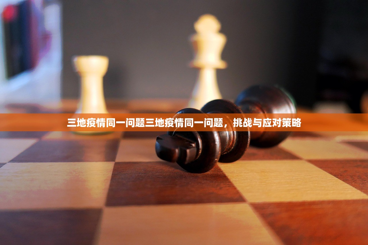三地疫情同一问题三地疫情同一问题，挑战与应对策略  第1张