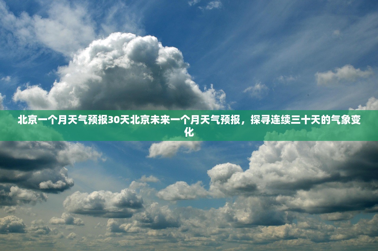 北京一个月天气预报30天北京未来一个月天气预报，探寻连续三十天的气象变化  第1张