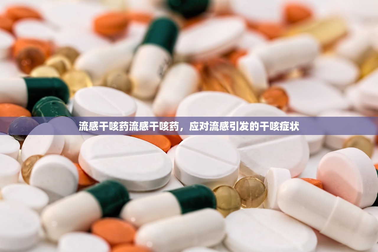 流感干咳药流感干咳药，应对流感引发的干咳症状  第1张