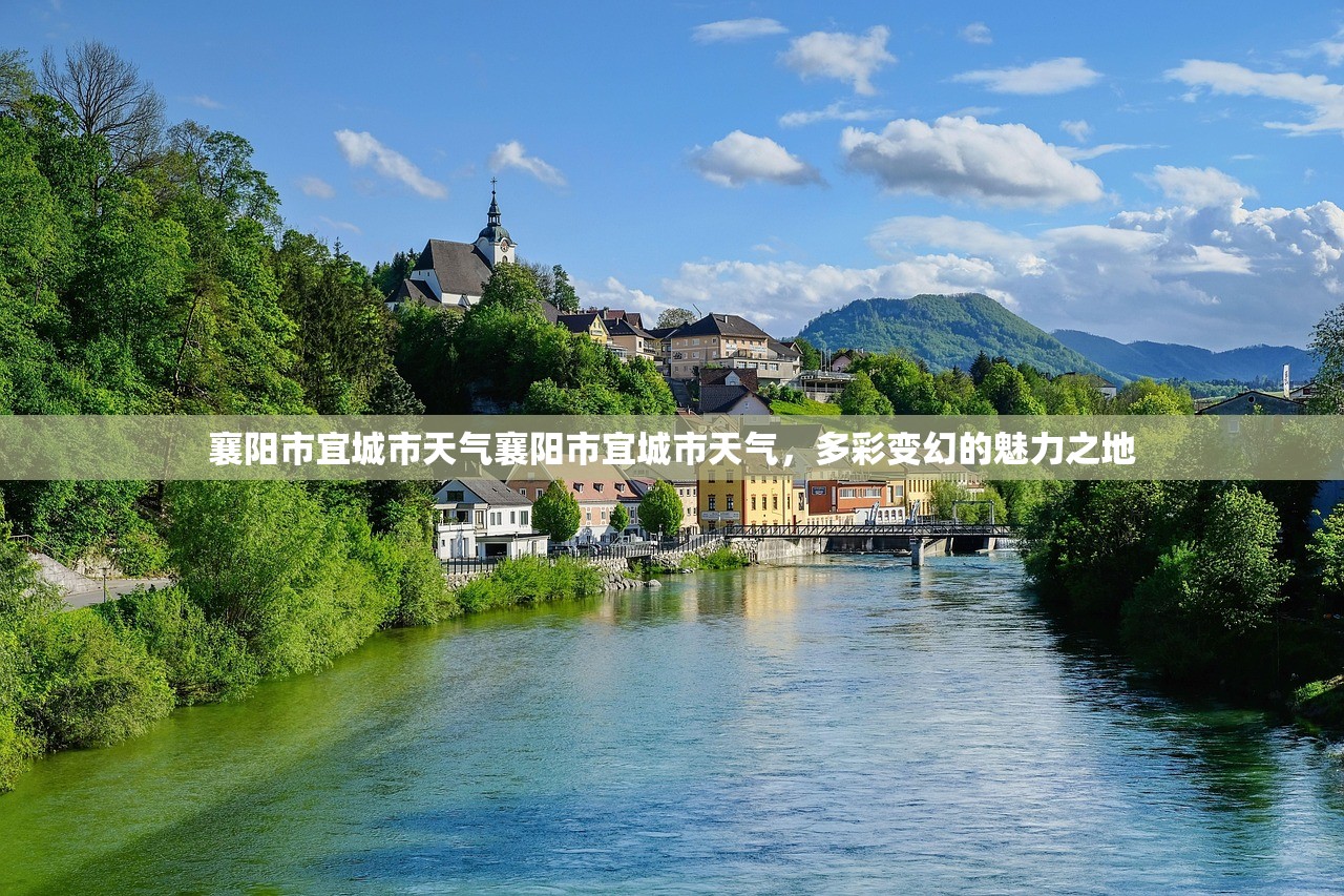 襄阳市宜城市天气襄阳市宜城市天气，多彩变幻的魅力之地  第1张