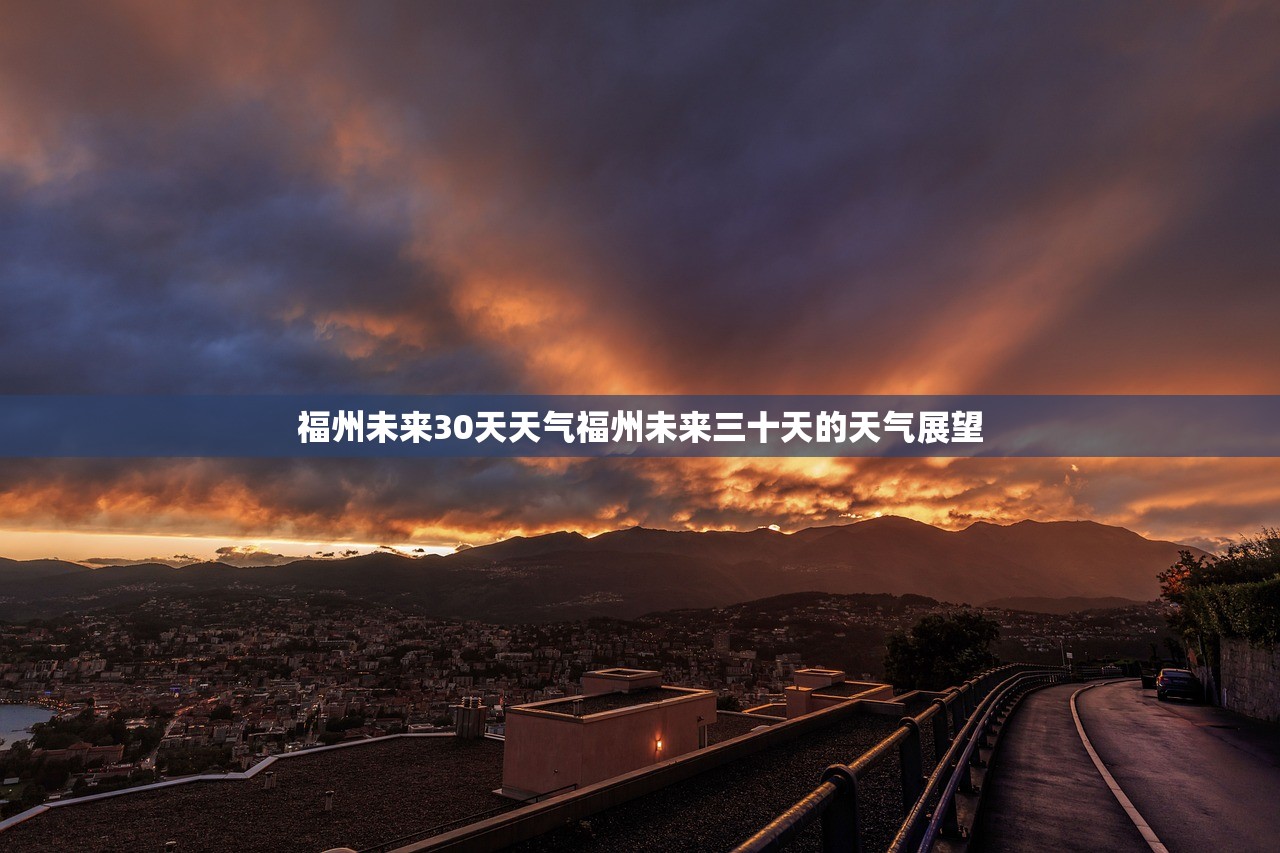 福州未来30天天气福州未来三十天的天气展望  第1张