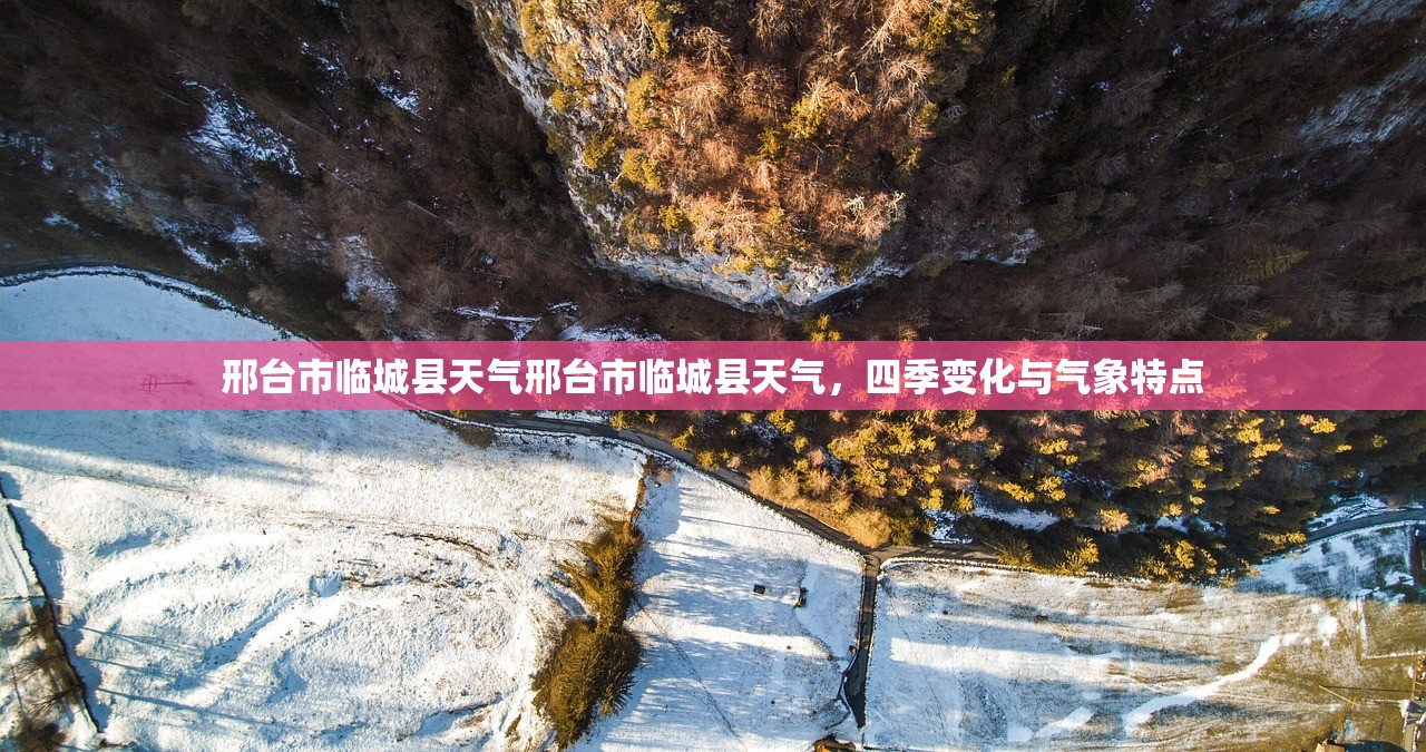 邢台市临城县天气邢台市临城县天气，四季变化与气象特点  第1张