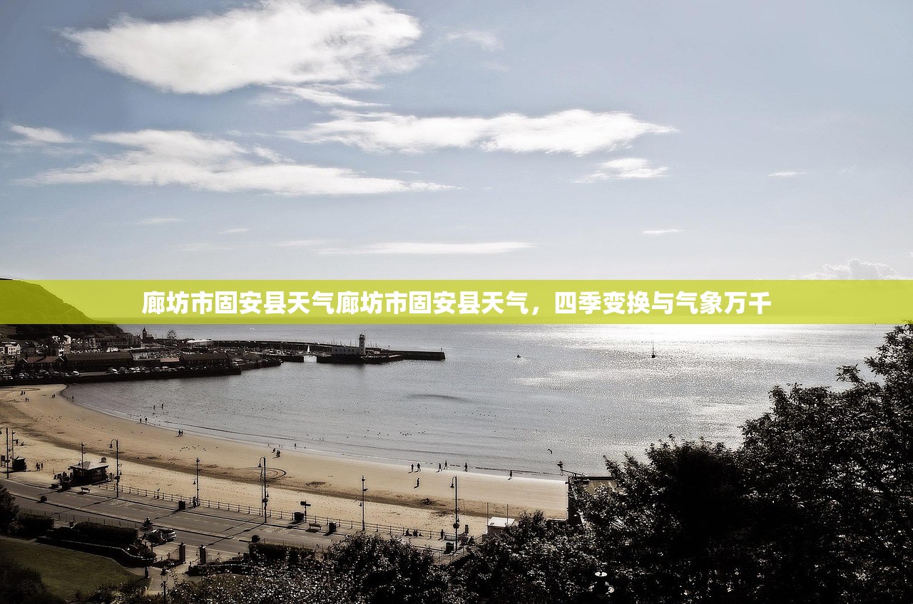 廊坊市固安县天气廊坊市固安县天气，四季变换与气象万千  第1张