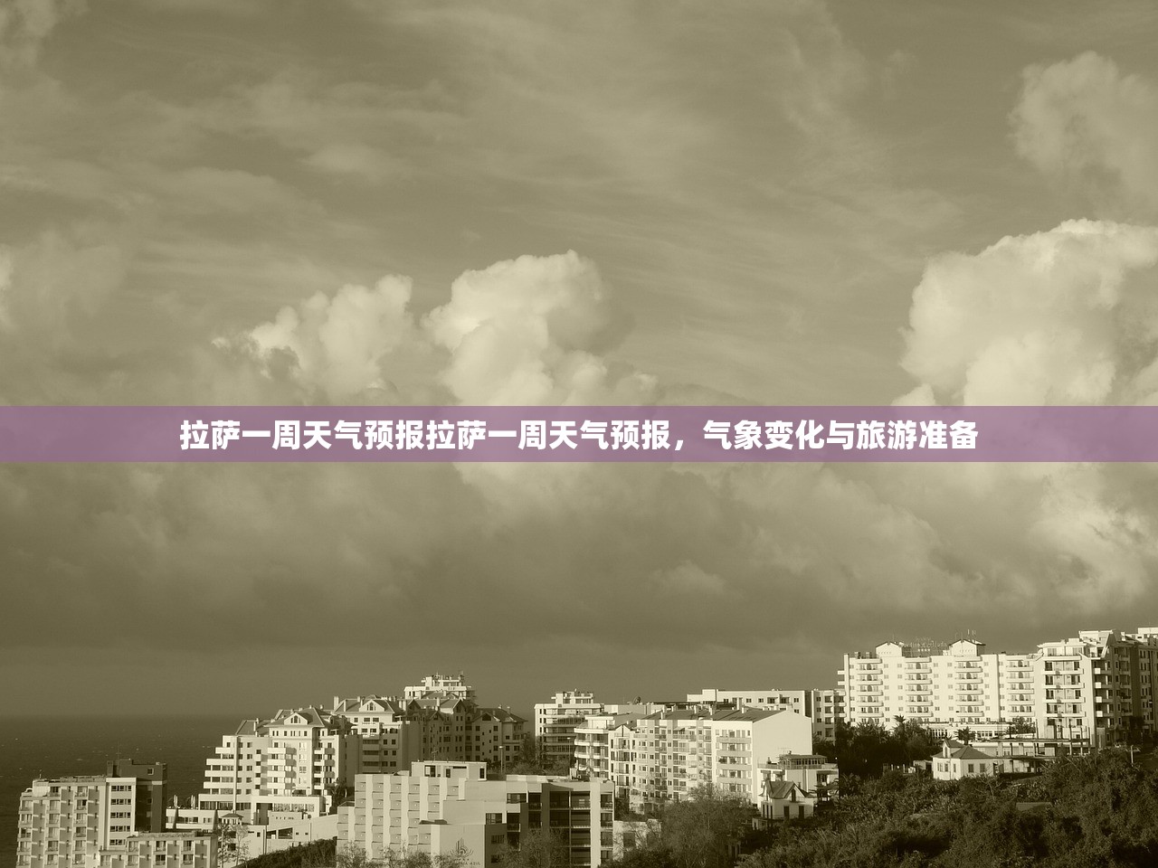 拉萨一周天气预报拉萨一周天气预报,气象变化与旅游准备 第1张 拉萨一周天气预报拉萨一周天气预报,气象变化与旅游准备 第1张