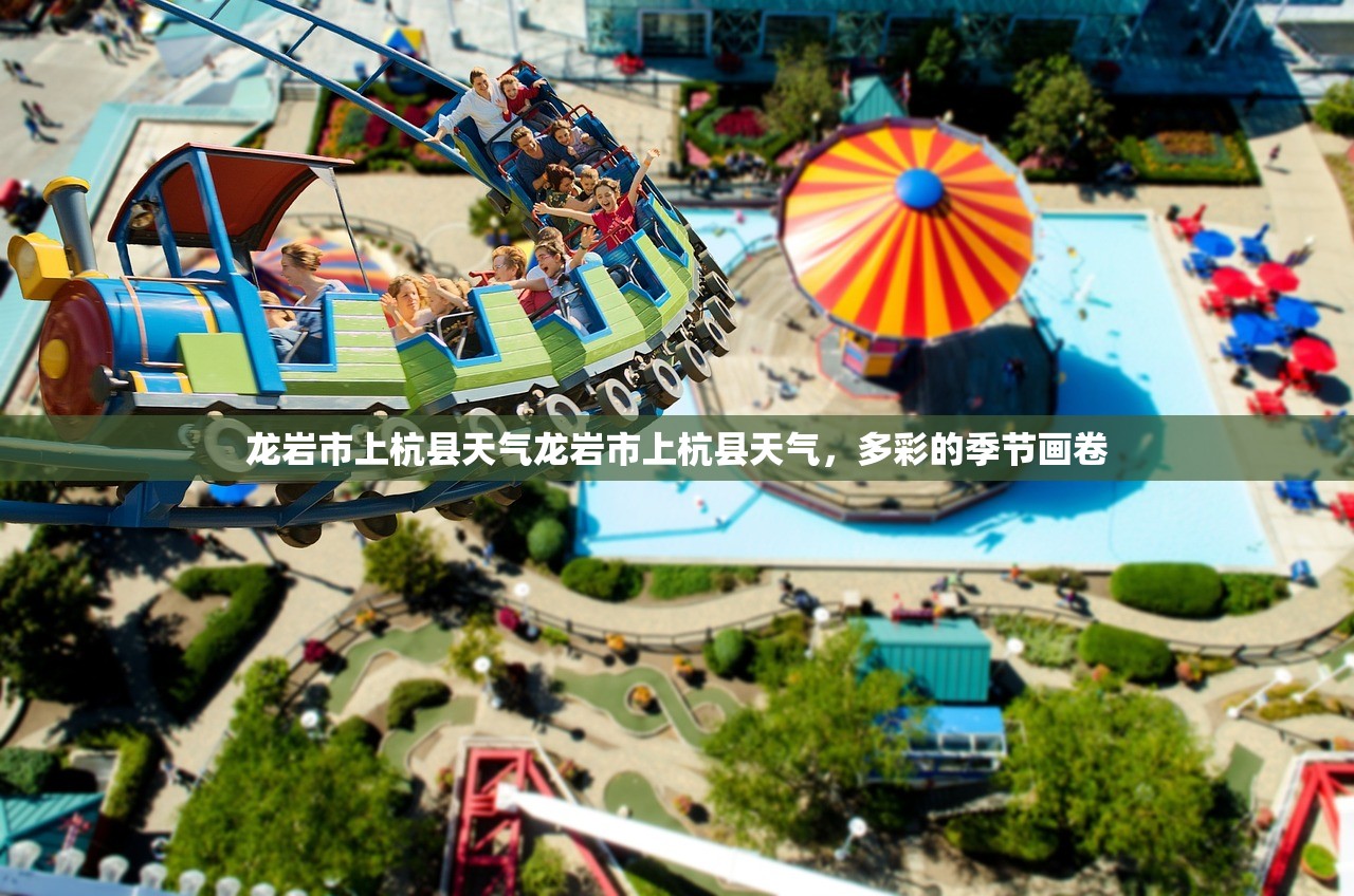 龙岩市上杭县天气龙岩市上杭县天气，多彩的季节画卷  第1张