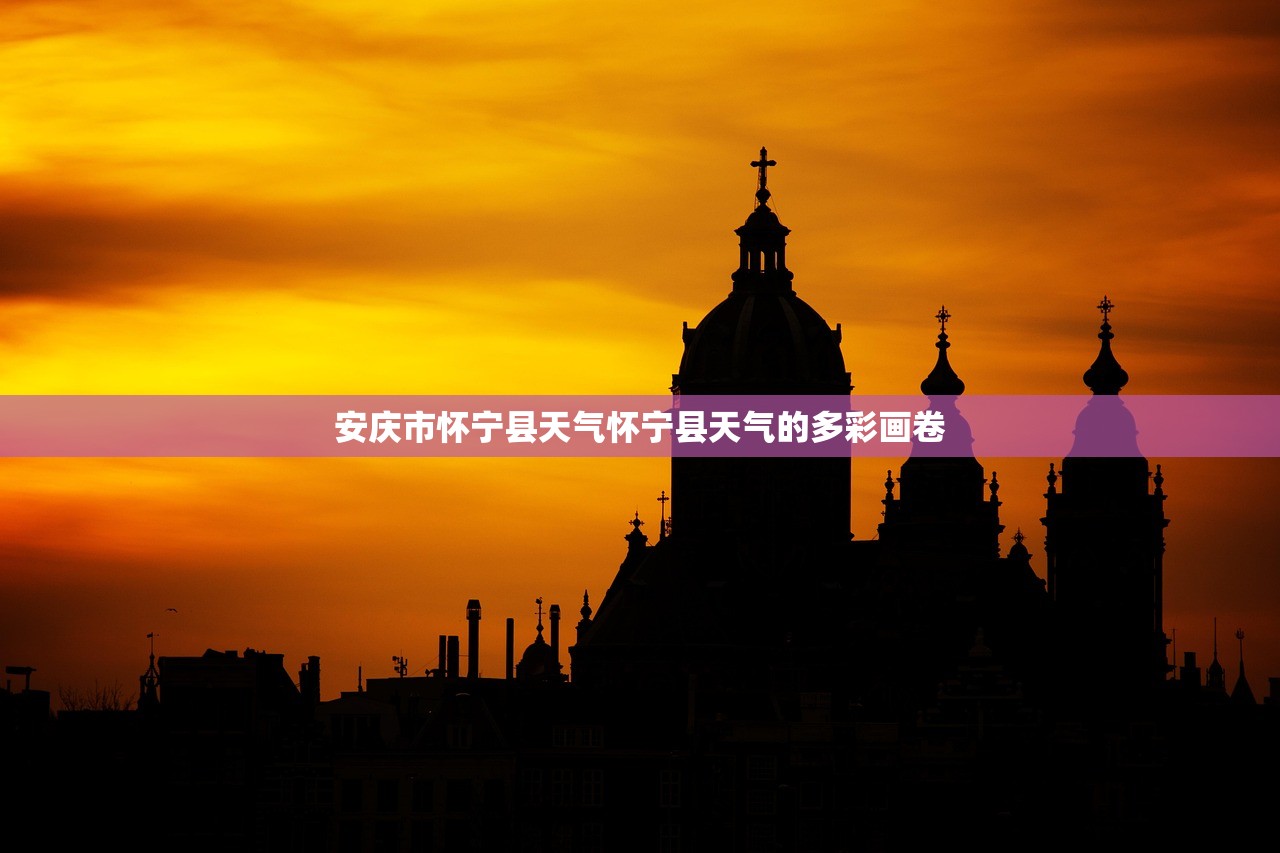 安庆市怀宁县天气怀宁县天气的多彩画卷  第1张