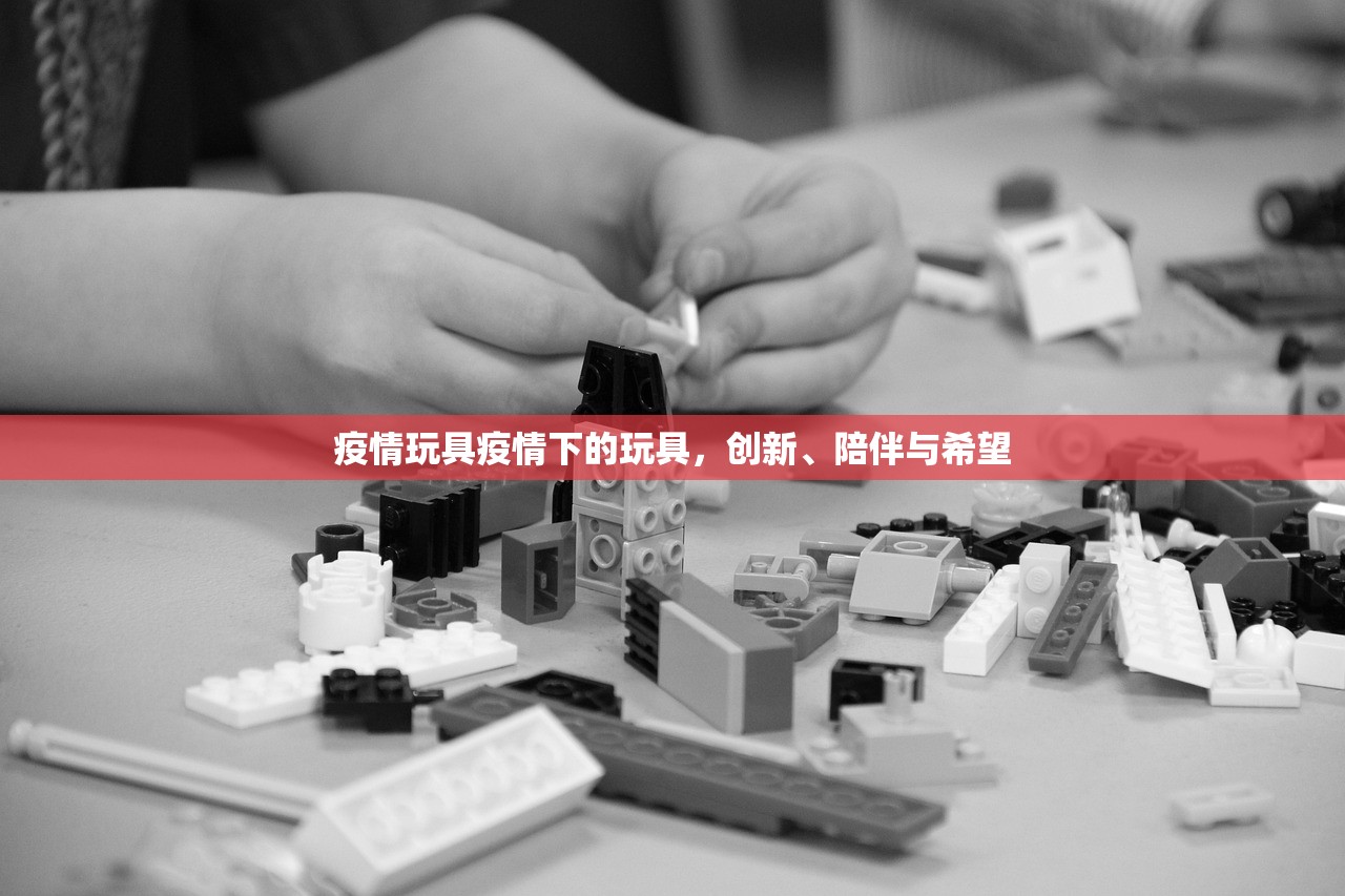 疫情玩具疫情下的玩具，创新、陪伴与希望  第1张