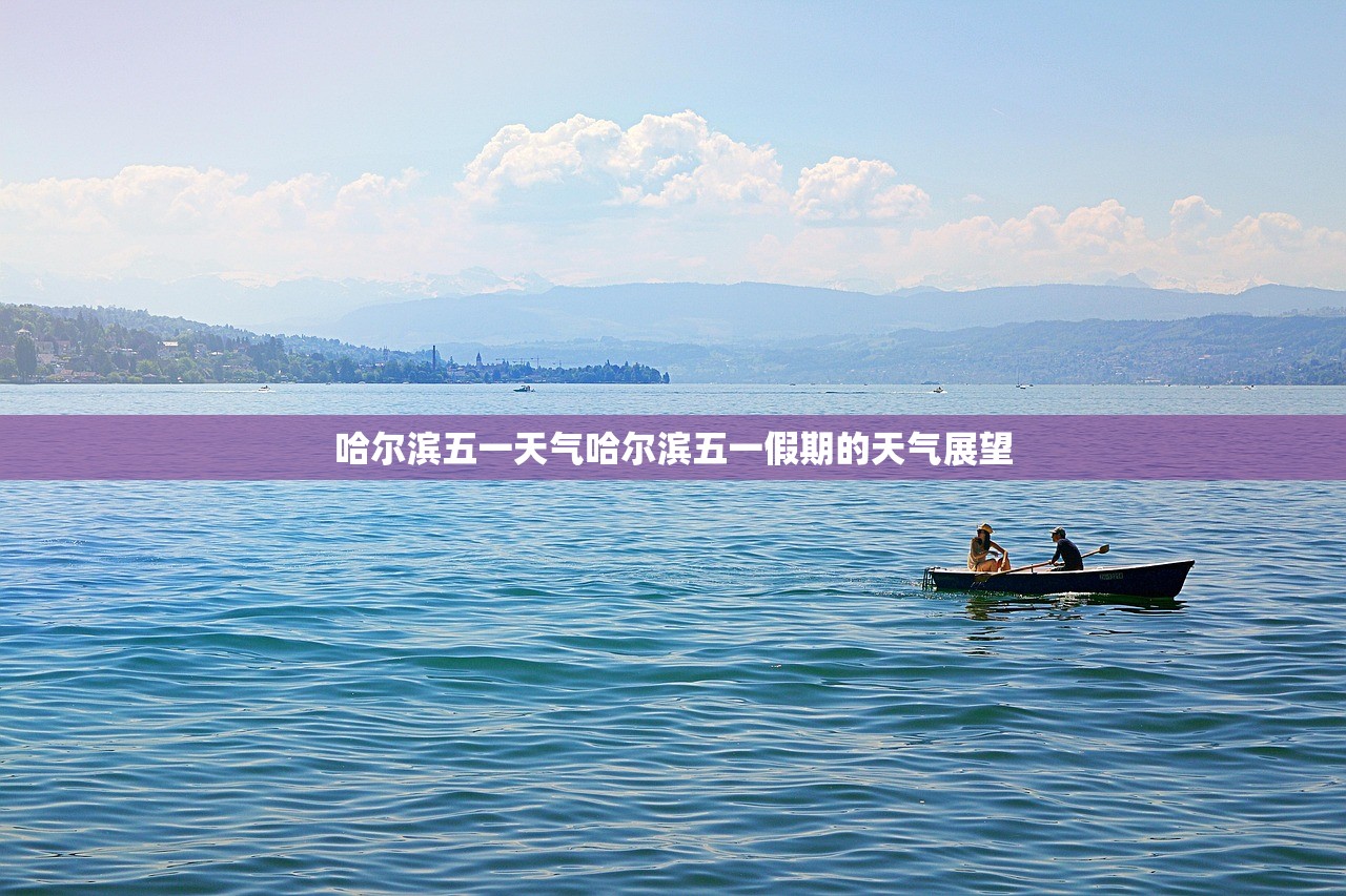 哈尔滨五一天气哈尔滨五一假期的天气展望  第1张