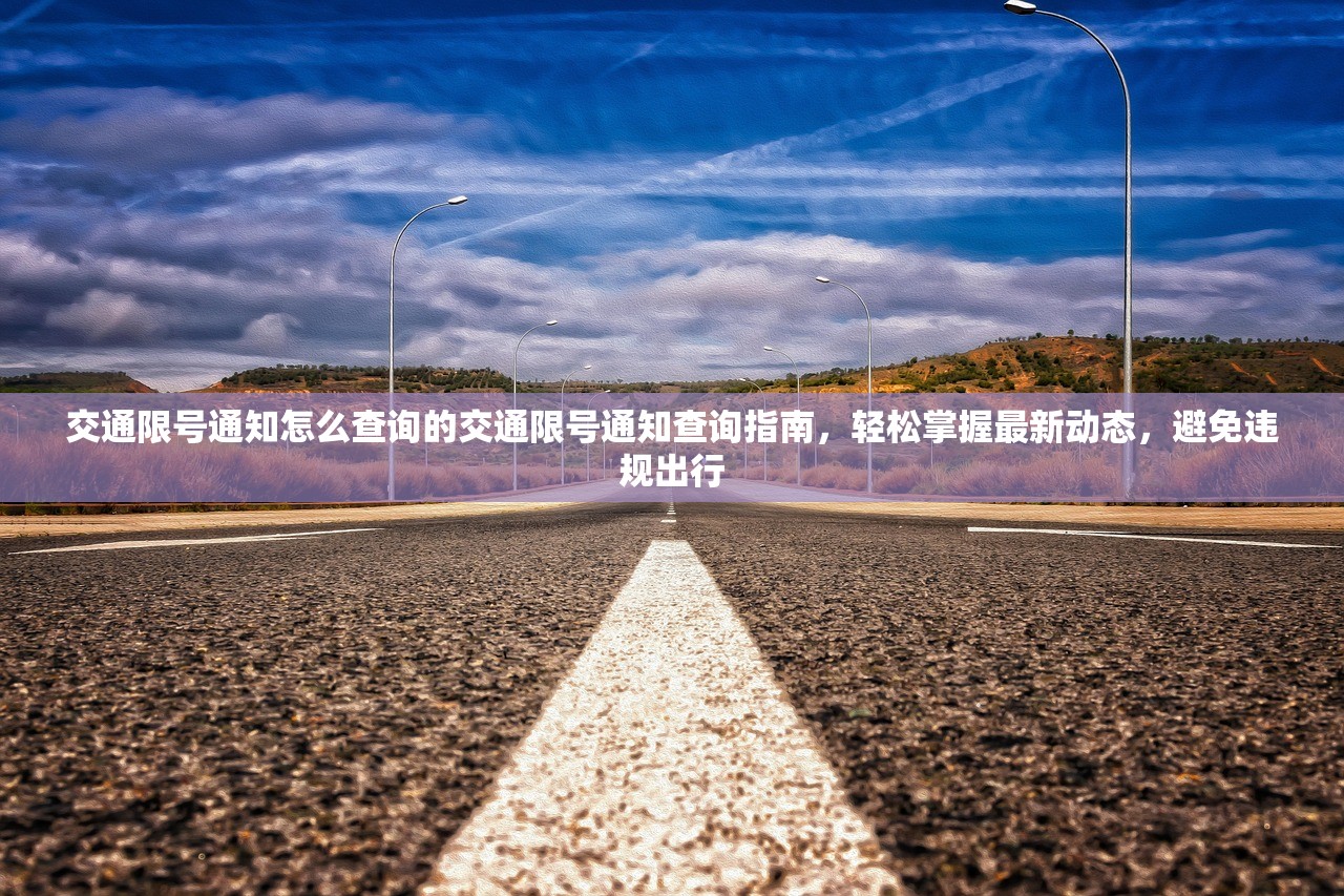 交通限号通知怎么查询的交通限号通知查询指南,轻松掌握最新动态,避免违规出行 第1张 交通限号通知怎么查询的交通限号通知查询指南,轻松掌握最新动态,避免违规出行 第1张