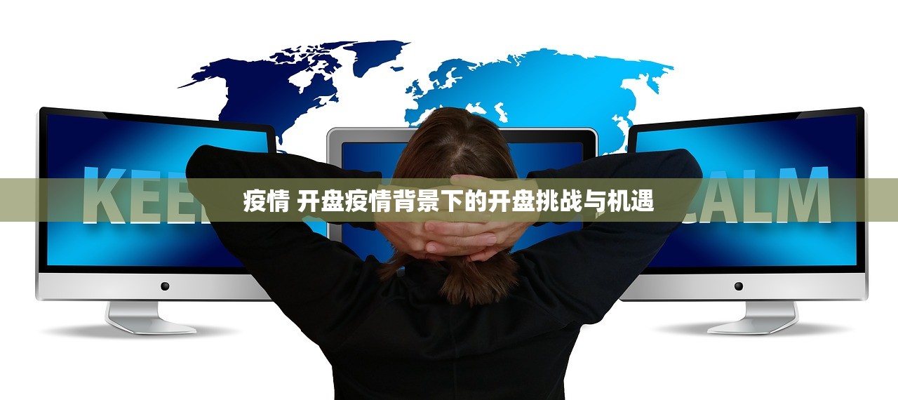 疫情 开盘疫情背景下的开盘挑战与机遇  第1张