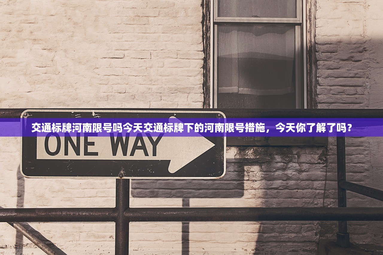 交通标牌河南限号吗今天交通标牌下的河南限号措施，今天你了解了吗？  第1张