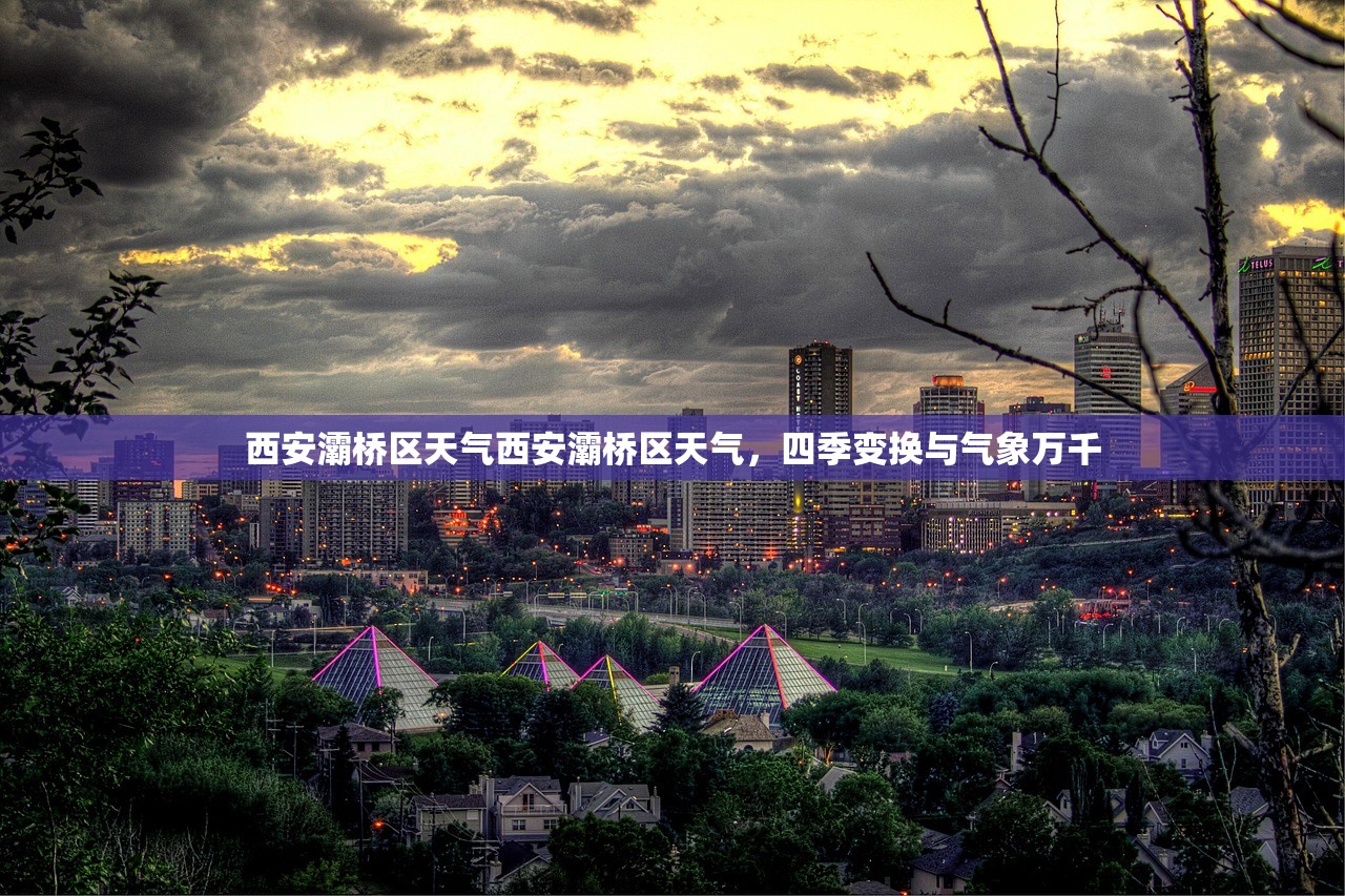 西安灞桥区天气西安灞桥区天气，四季变换与气象万千  第1张