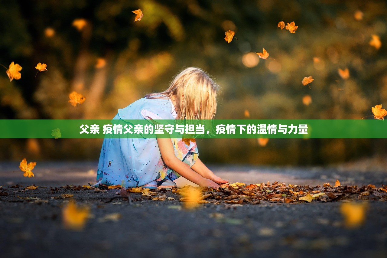 父亲 疫情父亲的坚守与担当，疫情下的温情与力量  第1张