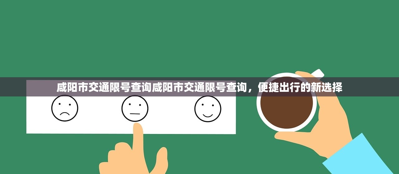 咸阳市交通限号查询咸阳市交通限号查询,便捷出行的新选择 第1张 咸阳市交通限号查询咸阳市交通限号查询,便捷出行的新选择 第1张